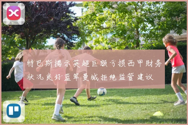 特巴斯揭示英超巨额亏损西甲财务状况良好蓝军曼城拒绝监管建议